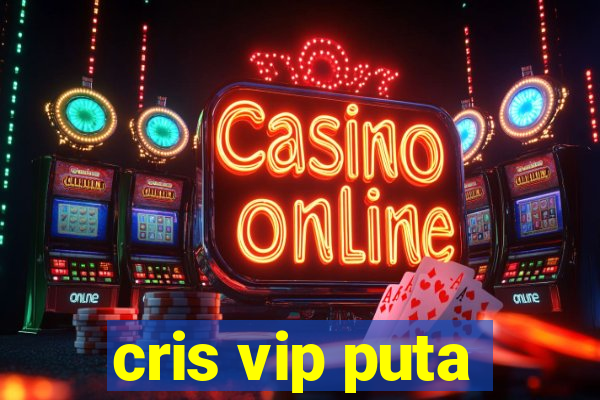 cris vip puta